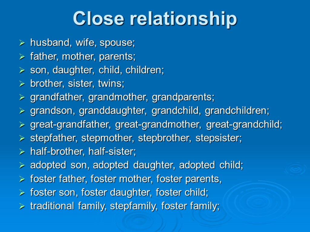 Close relationship husband, wife, spouse; father, mother, parents; son, daughter, child, children; brother, sister,